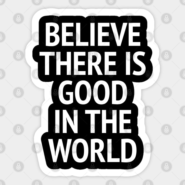 Believe There Is Good In The World Sticker by Texevod